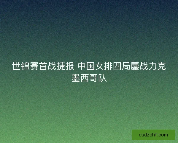 世锦赛首战捷报 中国女排四局鏖战力克墨西哥队